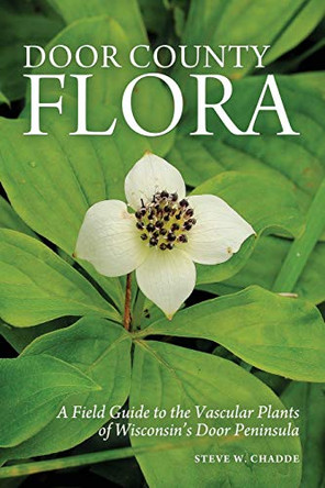 Door County Flora: A Field Guide to the Vascular Plants of Wisconsin's Door Peninsula by Steve W Chadde 9781951682293