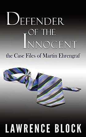 Defender of the Innocent: The Casebook of Martin Ehrengraf by Lawrence Block 9781951939984