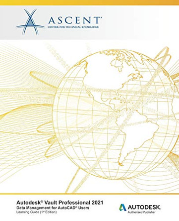 Autodesk Vault Professional 2021: Data Management for AutoCAD Users: Autodesk Authorized Publisher by Ascent - Center for Technical Knowledge 9781952866067