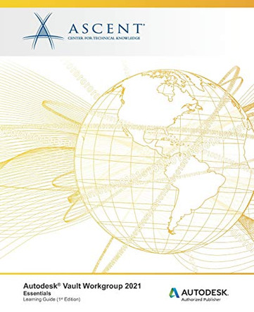 Autodesk Vault Workgroup 2021: Essentials: Autodesk Authorized Publisher by Ascent - Center for Technical Knowledge 9781952866289