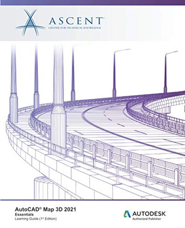 AutoCAD Map 3D 2021: Essentials: Autodesk Authorized Publisher by Ascent - Center for Technical Knowledge 9781952866906