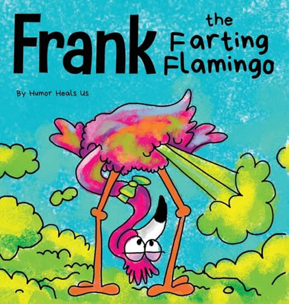 Frank the Farting Flamingo: A Story About a Flamingo Who Farts by Humor Heals Us 9781953399274
