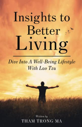 Insights To Better Living: Dive Into A Well-Being Lifestyle With Lao Tzu by Tham Trong Ma 9781954891425