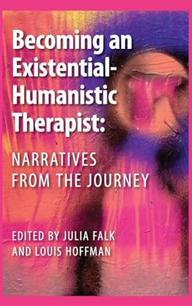 Becoming an Existential-Humanistic Therapist: Narratives from the Journey by Julia Falk 9781955737050