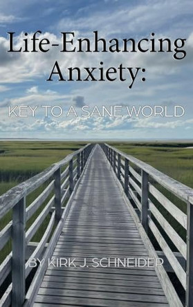 Life Enhancing Anxiety: Key to a Sane World by Kirk Schneider 9781955737197