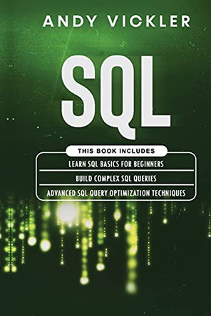 SQL: This book includes: Learn SQL Basics for beginners + Build Complex SQL Queries + Advanced SQL Query optimization techniques by Andy Vickler 9781955786218