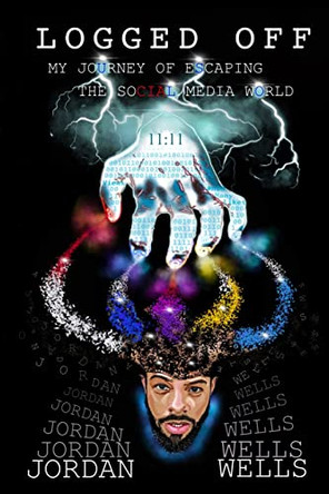 Logged Off: My Journey of Escaping the Social Media World by Jordan Wells 9781955975438