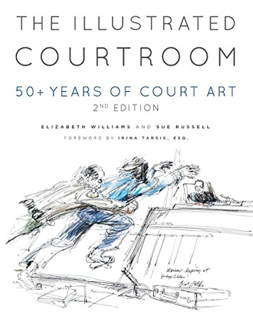 The Illustrated Courtroom: 50+ Years of Court Art by Elizabeth Williams 9781956470154