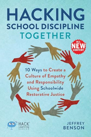Hacking School Discipline Together: 10 Ways to Create a Culture of Empathy and Responsibility Using Schoolwide Restorative Justice by Jeffrey Benson 9781956512502