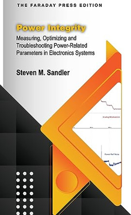 Power Integrity: Measuring, Optimizing and Troubleshooting Power-Related Parameters in Electronics Systems by Steven M Sandler 9781960405067