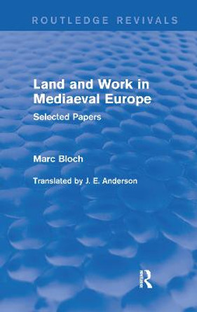 Land and Work in Mediaeval Europe (Routledge Revivals): Selected Papers by Marc Bloch