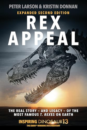 Rex Appeal 2: The Real Story--And Legacy--Of the Most Famous T. Rexes on Earth by Peter Larson 9781968518004