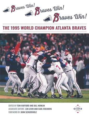 Braves Win! Braves Win! Braves Win!: The 1995 World Champion Atlanta Braves by Tom Hufford 9781970159233
