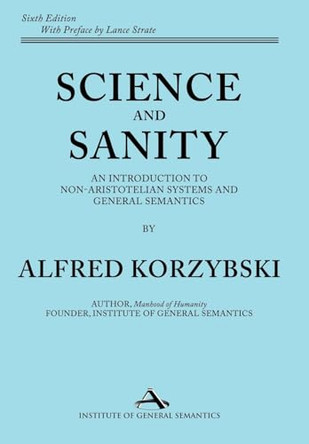 Science and Sanity: An Introduction to Non-Aristotelian Systems and General Semantics Sixth Edition by Alfred Korzybski 9781970164220