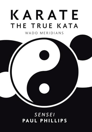 Karate the True Kata: Wado Meridians by Paul Phillips 9781984593443
