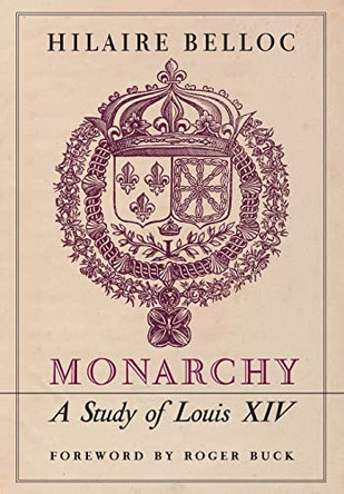 Monarchy: A Study of Louis XIV by Hilaire Belloc 9781990685071