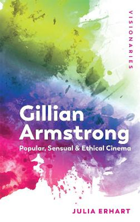 Gillian Armstrong: Popular, Sensual & Ethical Cinema by Julia Erhart