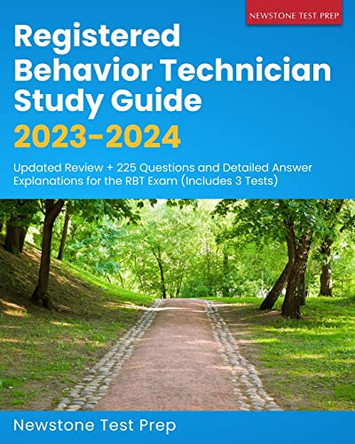 Registered Behavior Technician Study Guide 2023-2024: Updated Review + 225 Questions and Detailed Answer Explanations for the RBT Exam (Includes 3 Tests) by Newstone Test Prep 9781998805068