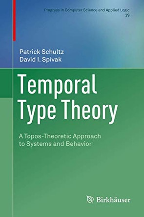 Temporal Type Theory: A Topos-Theoretic Approach to Systems and Behavior by Patrick Schultz 9783030007034
