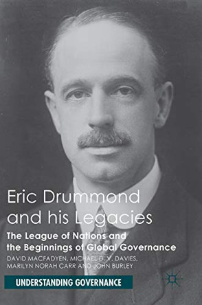 Eric Drummond and his Legacies: The League of Nations and the Beginnings of Global Governance by David Macfadyen 9783030047313