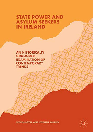 State Power and Asylum Seekers in Ireland: An Historically Grounded Examination of Contemporary Trends by Steven Loyal 9783030063320