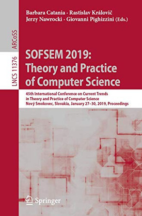 SOFSEM 2019: Theory and Practice of Computer Science: 45th International Conference on Current Trends in Theory and Practice of Computer Science, Novy Smokovec, Slovakia, January 27-30, 2019, Proceedings by Barbara Catania 9783030108007