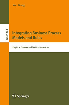Integrating Business Process Models and Rules: Empirical Evidence and Decision Framework by Wei Wang 9783030118082