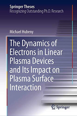 The Dynamics of Electrons in Linear Plasma Devices and Its Impact on Plasma Surface Interaction by Michael Hubeny 9783030125387