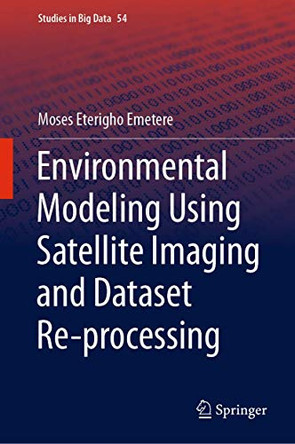 Environmental Modeling Using Satellite Imaging and Dataset Re-processing by Moses Eterigho Emetere 9783030134075