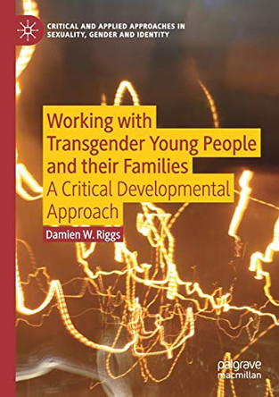 Working with Transgender Young People and their Families: A Critical Developmental Approach by Damien W. Riggs 9783030142308