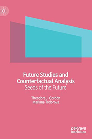 Future Studies and Counterfactual Analysis: Seeds of the Future by Theodore J. Gordon 9783030184360