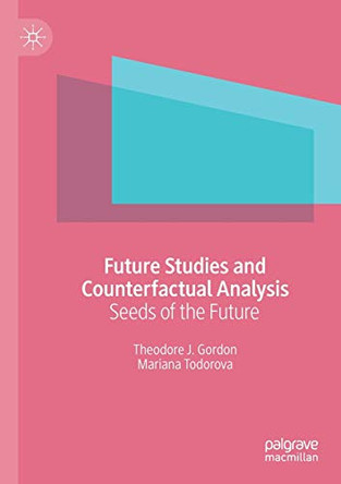 Future Studies and Counterfactual Analysis: Seeds of the Future by Theodore J. Gordon 9783030184391