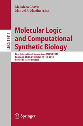 Molecular Logic and Computational Synthetic Biology: First International Symposium, MLCSB 2018, Santiago, Chile, December 17-18, 2018, Revised Selected Papers by Madalena Chaves 9783030194314