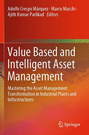 Value Based and Intelligent Asset Management: Mastering the Asset Management Transformation in Industrial Plants and Infrastructures by Adolfo Crespo Márquez 9783030207069