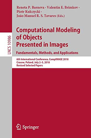 Computational Modeling of Objects Presented in Images. Fundamentals, Methods, and Applications: 6th International Conference, CompIMAGE 2018, Cracow, Poland, July 2-5, 2018, Revised Selected Papers by Reneta P. Barneva 9783030208042