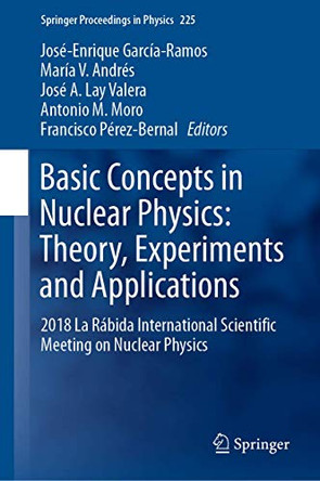 Basic Concepts in Nuclear Physics: Theory, Experiments and Applications: 2018 La Rabida International Scientific Meeting on Nuclear Physics by Jose-Enrique Garcia-Ramos 9783030222031