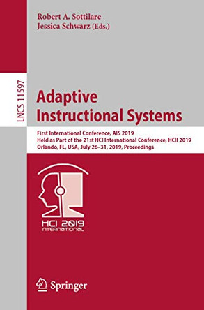Adaptive Instructional Systems: First International Conference, AIS 2019, Held as Part of the 21st HCI International Conference, HCII 2019, Orlando, FL, USA, July 26-31, 2019, Proceedings by Robert A. Sottilare 9783030223403