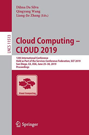 Cloud Computing - CLOUD 2019: 12th International Conference, Held as Part of the Services Conference Federation, SCF 2019, San Diego, CA, USA, June 25-30, 2019, Proceedings by Dilma Da Silva 9783030235017