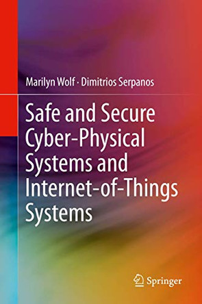 Safe and Secure Cyber-Physical Systems and Internet-of-Things Systems by Marilyn Wolf 9783030258078