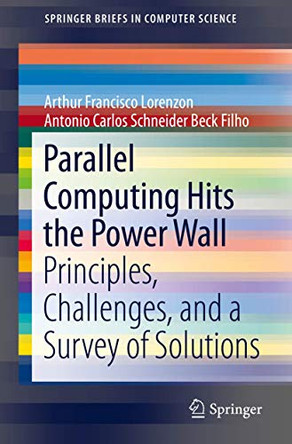 Parallel Computing Hits the Power Wall: Principles, Challenges, and a Survey of Solutions by Arthur Francisco Lorenzon 9783030287184