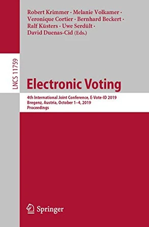 Electronic Voting: 4th International Joint Conference, E-Vote-ID 2019, Bregenz, Austria, October 1-4, 2019, Proceedings by Robert Krimmer 9783030306243