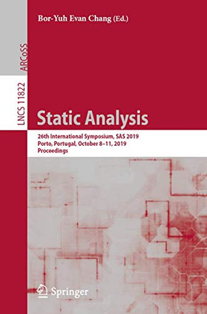 Static Analysis: 26th International Symposium, SAS 2019, Porto, Portugal, October 8-11, 2019, Proceedings by Bor-Yuh Evan Chang 9783030323035