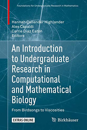 An Introduction to Undergraduate Research in Computational and Mathematical Biology: From Birdsongs to Viscosities by Hannah Callender Highlander 9783030336448