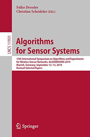 Algorithms for Sensor Systems: 15th International Symposium on Algorithms and Experiments for Wireless Sensor Networks, ALGOSENSORS 2019, Munich, Germany, September 12-13, 2019, Revised Selected Papers by Falko Dressler 9783030344047