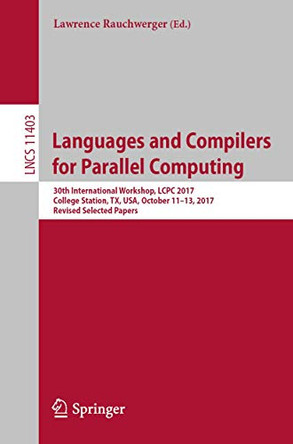 Languages and Compilers for Parallel Computing: 30th International Workshop, LCPC 2017, College Station, TX, USA, October 11-13, 2017, Revised Selected Papers by Lawrence Rauchwerger 9783030352240