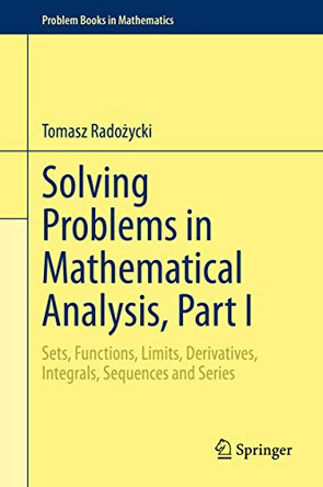 Solving Problems in Mathematical Analysis, Part I: Sets, Functions, Limits, Derivatives, Integrals, Sequences and Series by Tomasz Radozycki 9783030358433