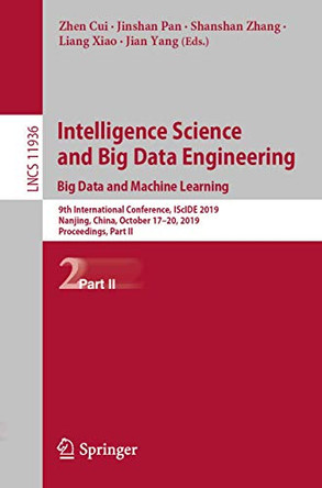 Intelligence Science and Big Data Engineering. Big Data and Machine Learning: 9th International Conference, IScIDE 2019, Nanjing, China, October 17-20, 2019, Proceedings, Part II by Zhen Cui 9783030362034