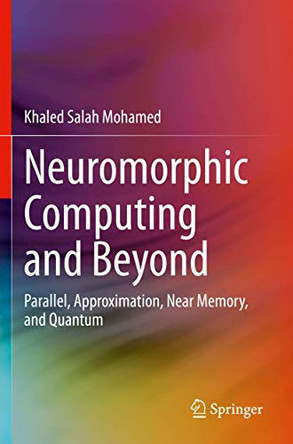 Neuromorphic Computing and Beyond: Parallel, Approximation, Near Memory, and Quantum by Khaled Salah Mohamed 9783030372262