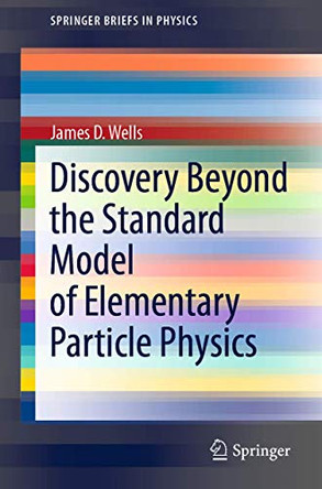 Discovery Beyond the Standard Model of Elementary Particle Physics by James D. Wells 9783030382032