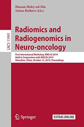 Radiomics and Radiogenomics in Neuro-oncology: First International Workshop, RNO-AI 2019, Held in Conjunction with MICCAI 2019, Shenzhen, China, October 13, Proceedings by Hassan Mohy-ud-Din 9783030401238